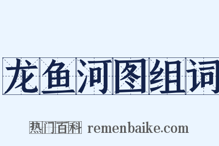 龙鱼河图组词是什么意思的图片